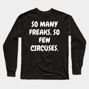 So many freaks, so few circuses. Long Sleeve T-Shirt